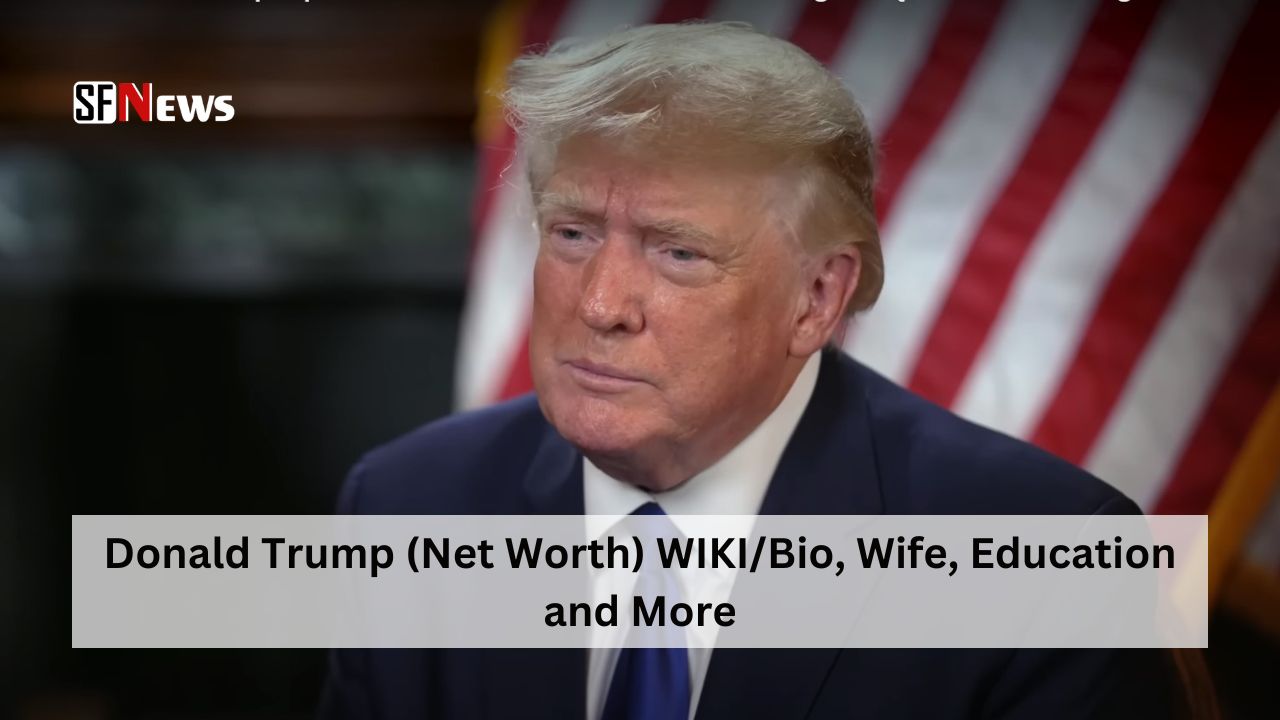 Donald Trump (Net Worth) WIKI/Bio, Wife, Education and More