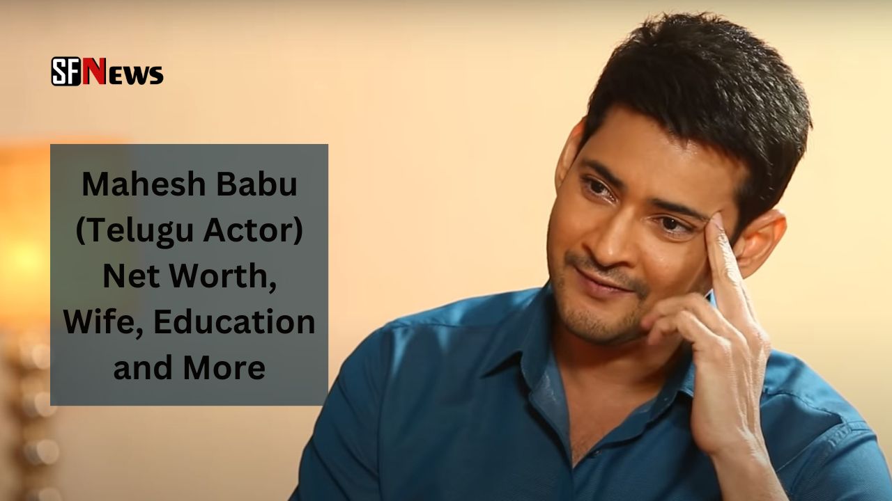 Mahesh Babu (Telugu Actor) Net Worth, Wife, Education and More